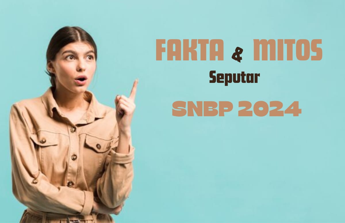 Mengungkap Fakta dan Mitos Seputar SNBP 2024, Simak Penjelasan Menariknya Disini