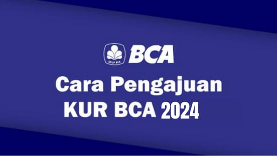 Mengajukan KUR BCA Tanpa Agunan 2024, Cair Hingga Rp100 Juta! Ini Cara Mudahnya