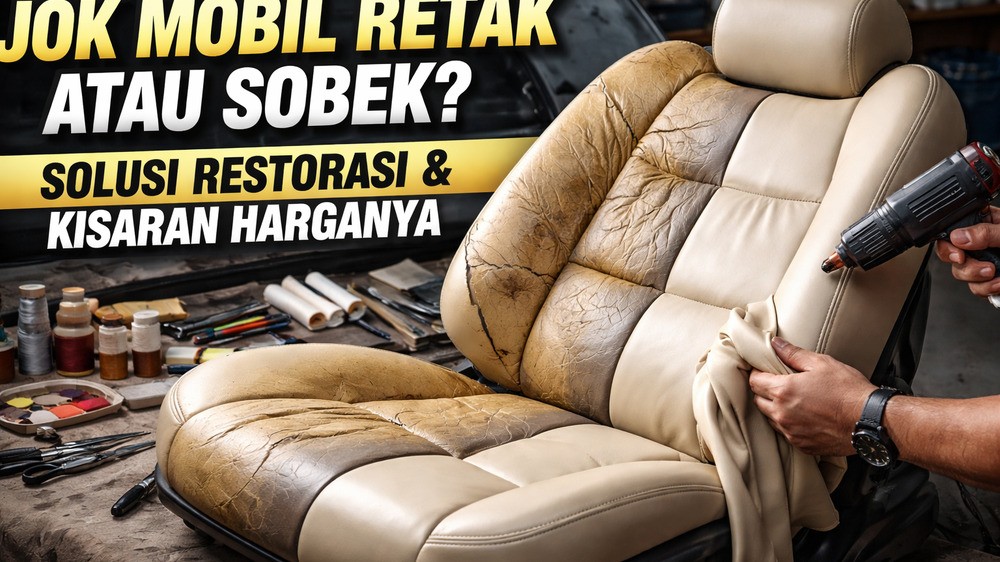 Jok Mobil Retak dan Sobek? Ini Cara Restorasi Agar Kembali Seperti Baru