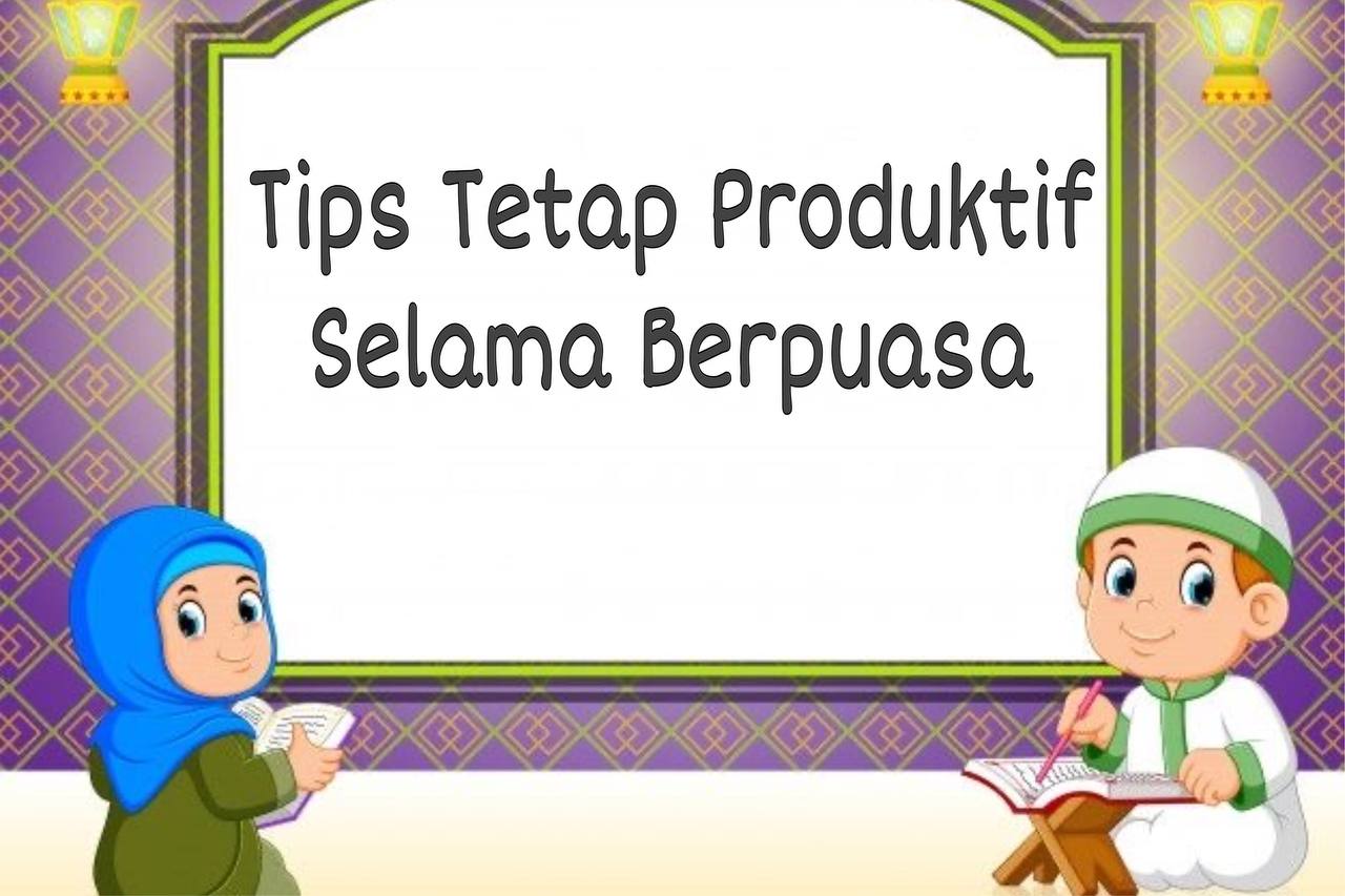 7 Tips Tetap Produktif Selama Berpuasa di Bulan Ramadhan, Maksimalkan Waktu dengan Bijaksana! 