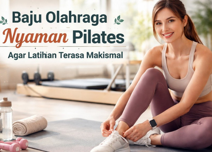 Panduan Memilih Baju Pilates agar Latihan Lebih Nyaman dan Efektif