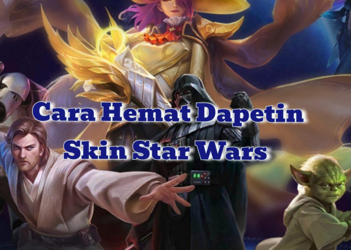 Event Skin Mobile Legends X Star Wars 2024: Ini Tips Hemat Cara Dapetinnya!