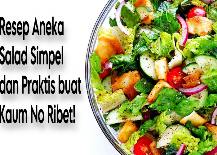 Resep Aneka Salad Simpel dan Praktis buat Kaum No Ribet! Dijamin Sehat dan Lezat